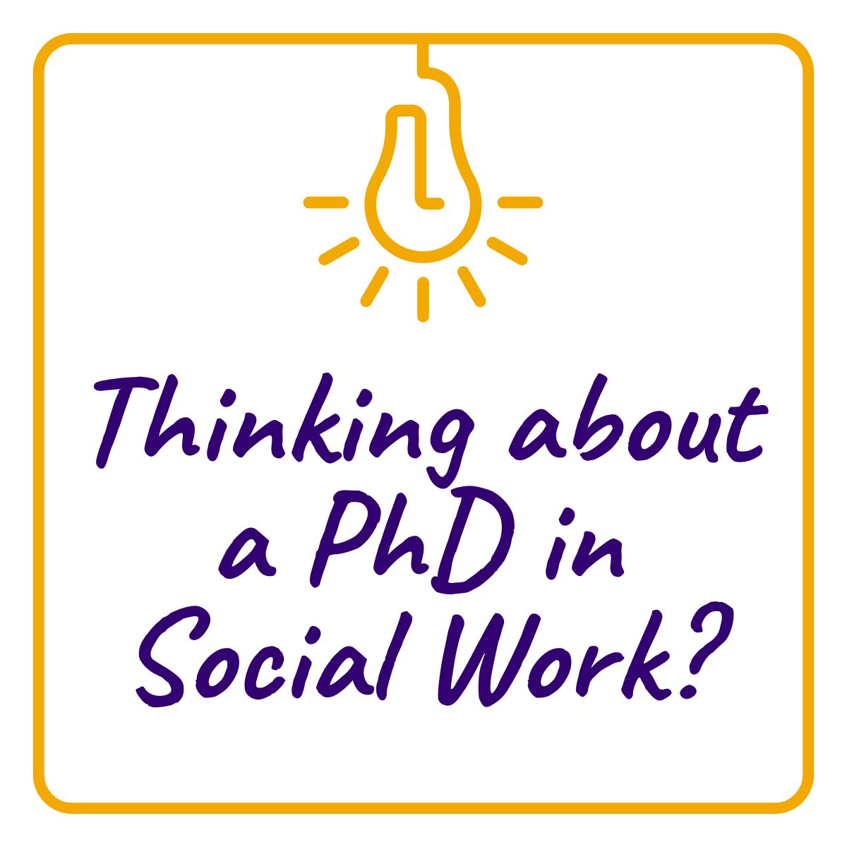 Yellow box with a hanging lightbulb at the top. Text inside the box reads "Thinking about a PhD in Social Work?"